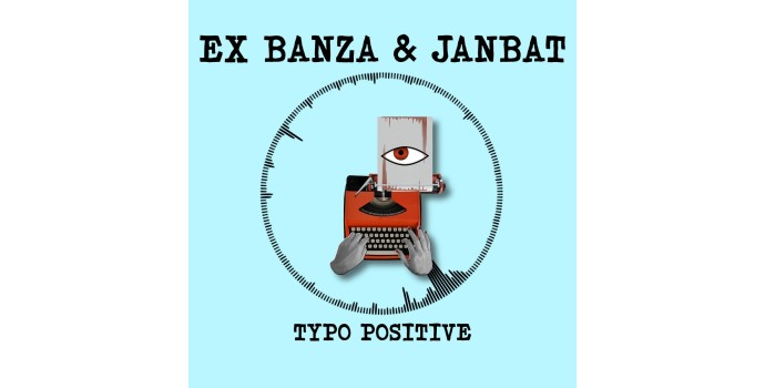 L’urgence brute au service du groove (Ex Banza & Janbat – Typo Positive EP) L’urgence brute au service du groove (Ex Banza & Janbat – Typo Positive EP)