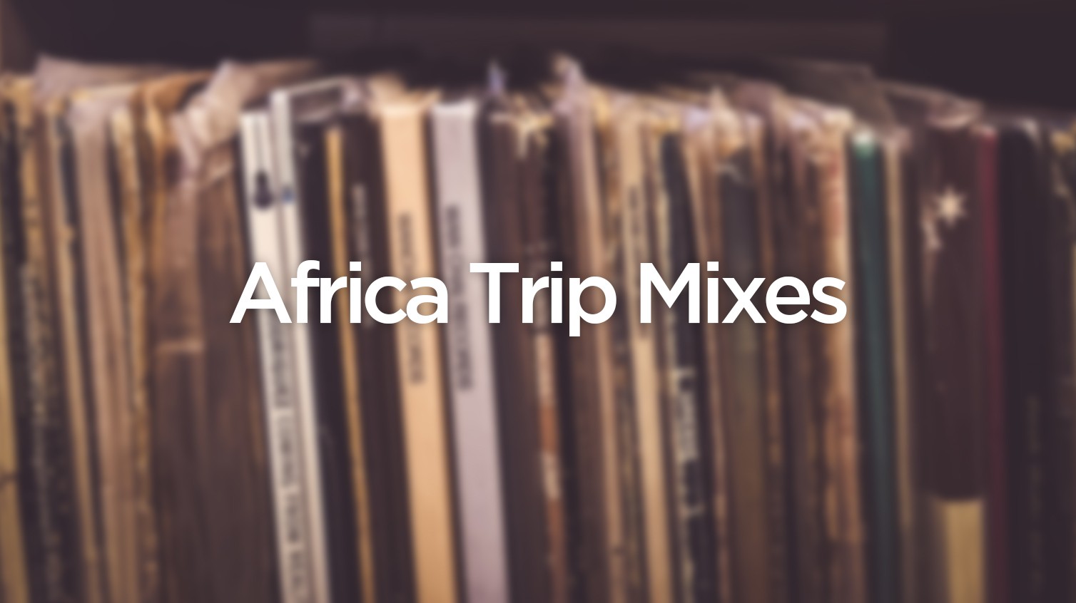Africa Trip Mixes